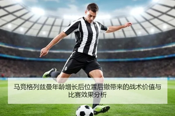 马竞格列兹曼年龄增长后位置后撤带来的战术价值与比赛效果分析（kaiyun）