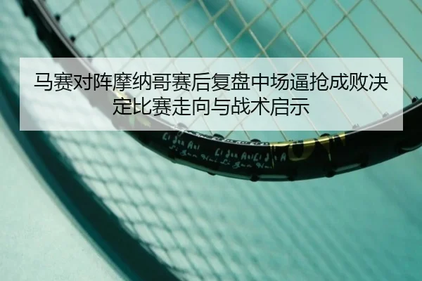 马赛对阵摩纳哥赛后复盘中场逼抢成败决定比赛走向与战术启示 | kaiyun