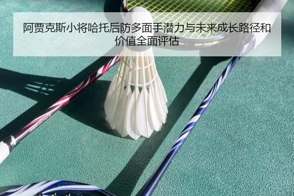 阿贾克斯小将哈托后防多面手潜力与未来成长路径和价值全面评估