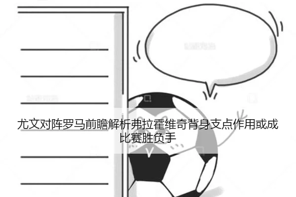 尤文对阵罗马前瞻解析弗拉霍维奇背身支点作用或成比赛胜负手